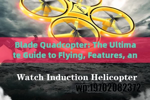 Blade Quadcopter: The Ultimate Guide to Flying, Features, and Fun