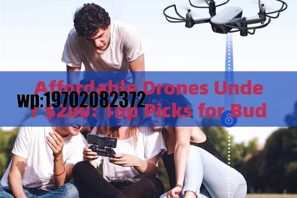 Affordable Drones Under $200: Top Picks for Budget-Friendly Aerial Fun