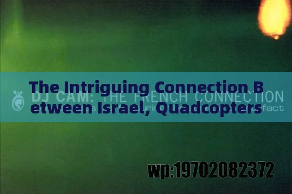 The Intriguing Connection Between Israel, Quadcopters, and a Crying Baby: Unraveling the Mystery