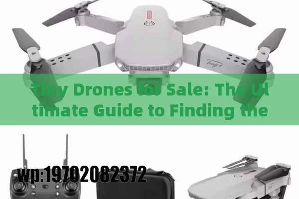 Tiny Drones for Sale: The Ultimate Guide to Finding the Best Mini Drones in 2023