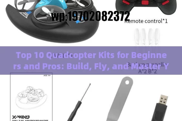 Top 10 Quadcopter Kits for Beginners and Pros: Build, Fly, and Master Your Drone Skills Today!