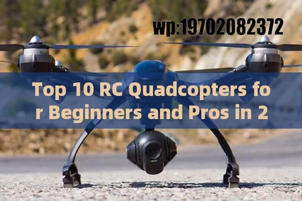 Top 10 RC Quadcopters for Beginners and Pros in 2024: A Complete Guide