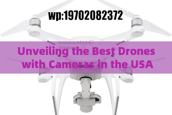 Unveiling the Best Drones with Cameras in the USA: Your Ultimate Guide