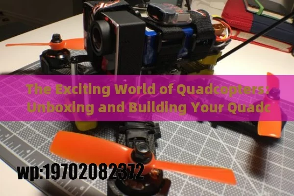 The Exciting World of Quadcopters: Unboxing and Building Your Quadcopter Kit