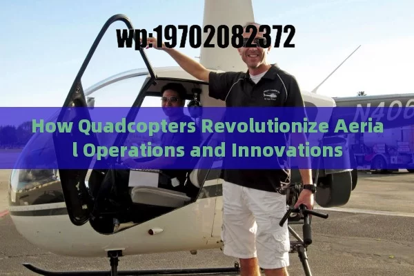 How Quadcopters Revolutionize Aerial Operations and Innovations