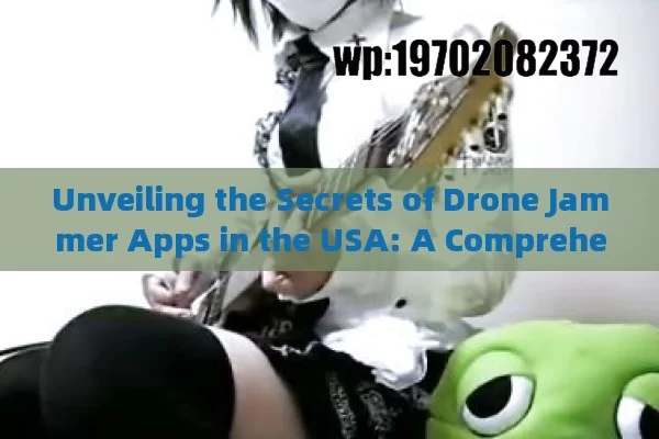 Unveiling the Secrets of Drone Jammer Apps in the USA: A Comprehensive Guide