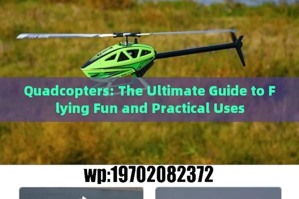 Quadcopters: The Ultimate Guide to Flying Fun and Practical Uses