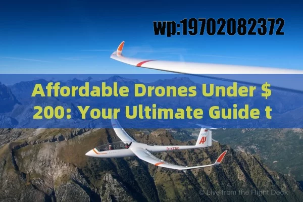 Affordable Drones Under $200: Your Ultimate Guide to Budget-Friendly Flying