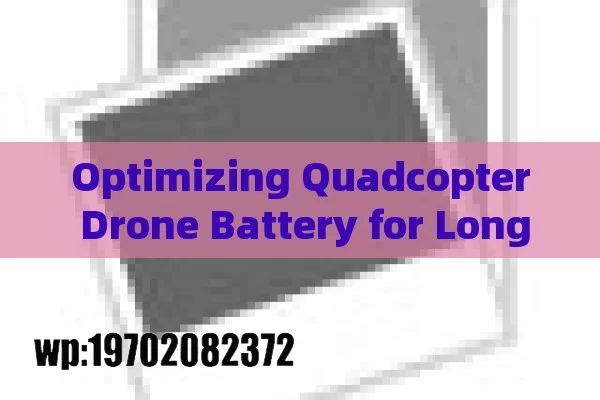 Optimizing Quadcopter Drone Battery for Longer Flights and Better Performance