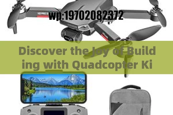 Discover the Joy of Building with Quadcopter Kits: A Complete Guide for Enthusiasts