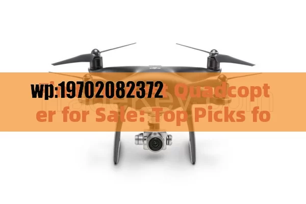 Find the Best Quadcopter for Sale: Top Picks for Every Budget