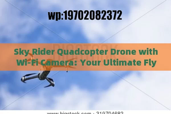 Sky Rider Quadcopter Drone with Wi-Fi Camera: Your Ultimate Flying Companion