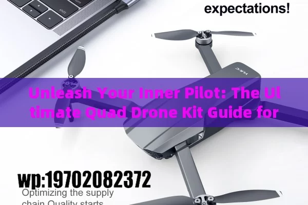 Unleash Your Inner Pilot: The Ultimate Quad Drone Kit Guide for Beginners