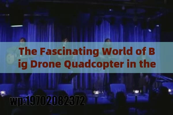 The Fascinating World of Big Drone Quadcopter in the US