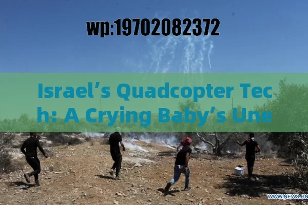 Israel’s Quadcopter Tech: A Crying Baby’s Unexpected Hero?