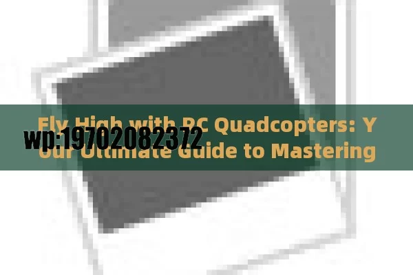 Fly High with RC Quadcopters: Your Ultimate Guide to Mastering the Skies