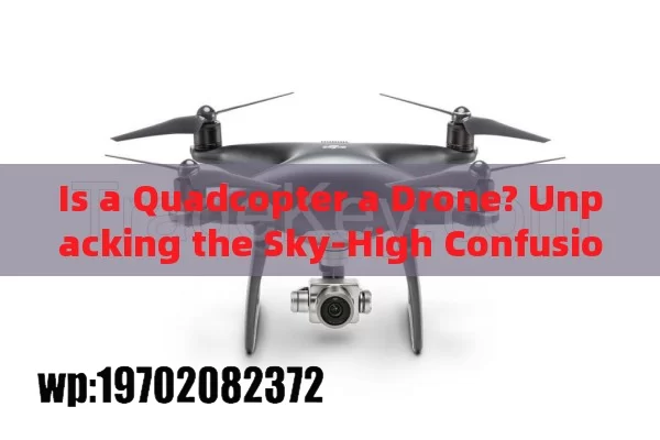 Is a Quadcopter a Drone? Unpacking the Sky-High Confusion