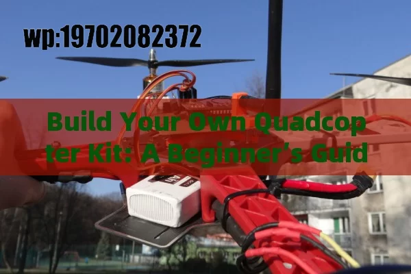 Build Your Own Quadcopter Kit: A Beginner’s Guide to Flying High