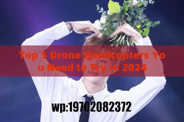 Top 5 Drone Quadcopters You Need to Try in 2024