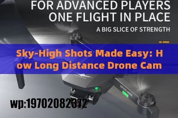 Sky-High Shots Made Easy: How Long Distance Drone Cameras Are Changing the Game