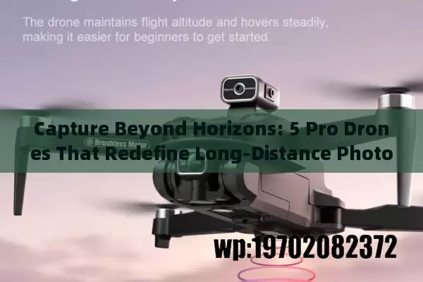 Capture Beyond Horizons: 5 Pro Drones That Redefine Long-Distance Photography