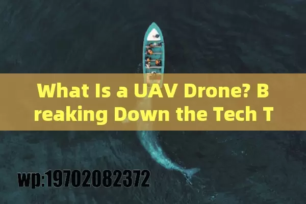 What Is a UAV Drone? Breaking Down the Tech That’s Changing Our World