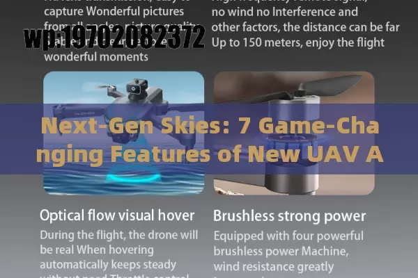 Next-Gen Skies: 7 Game-Changing Features of New UAV Aircraft You Can’t Miss