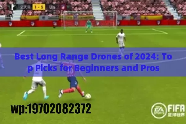 Best Long Range Drones of 2024: Top Picks for Beginners and Pros