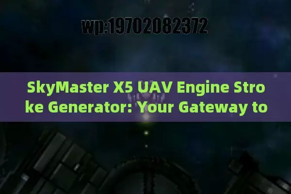 SkyMaster X5 UAV Engine Stroke Generator: Your Gateway to Professional-Grade Aerial Mastery