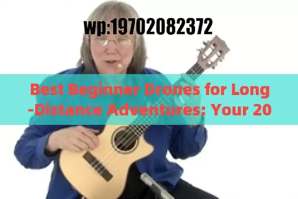 Best Beginner Drones for Long-Distance Adventures: Your 2024 Starter Guide