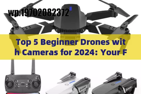 Top 5 Beginner Drones with Cameras for 2024: Your First Flight Made Easy