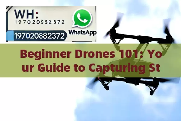 Beginner Drones 101: Your Guide to Capturing Stunning Aerial Shots Without Breaking the Bank